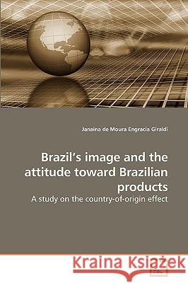 Brazil's image and the attitude toward Brazilian products De Moura Engracia Giraldi, Janaina 9783639237733