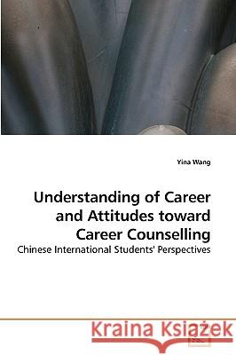 Understanding of Career and Attitudes toward Career Counselling Wang, Yina 9783639237764