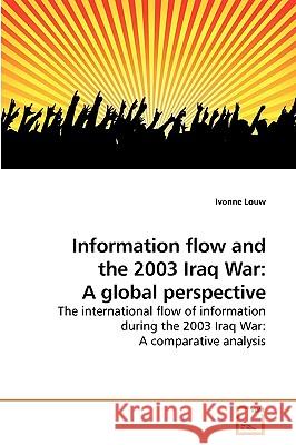 Information flow and the 2003 Iraq War: A global perspective Louw, Ivonne 9783639237856
