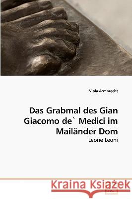 Das Grabmal des Gian Giacomo de` Medici im Mailänder Dom Armbrecht, Viola 9783639238631 VDM Verlag