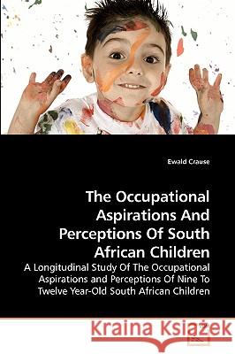 The Occupational Aspirations And Perceptions Of South African Children Crause, Ewald 9783639238914 VDM VERLAG DR. MULLER AKTIENGESELLSCHAFT & CO