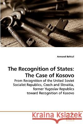 The Recognition of States: The Case of Kosovo Behluli, Armend 9783639239140 VDM VERLAG DR. MULLER AKTIENGESELLSCHAFT & CO