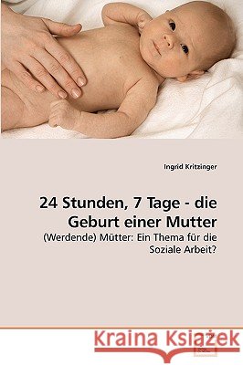 24 Stunden, 7 Tage - die Geburt einer Mutter Kritzinger, Ingrid 9783639239836