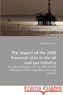 The impact of the 2008 financial crisis in the oil and gas industry Tsanis, Konstantinos 9783639239966 VDM Verlag
