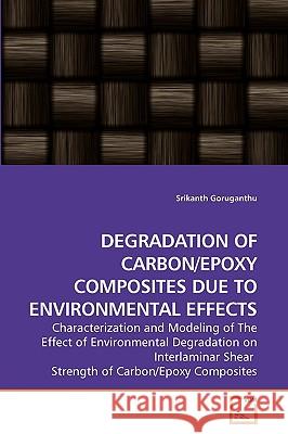 Degradation of Carbon/Epoxy Composites Due to Environmental Effects Srikanth Goruganthu 9783639240023