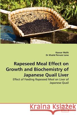 Rapeseed Meal Effect on Growth and Biochemistry of Japanese Quail Liver Kausar Malik Dr Khali 9783639240269