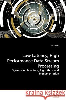 Low Latency, High Performance Data Stream Processing Ali Salehi 9783639240757