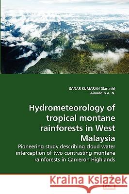 Hydrometeorology of tropical montane rainforests in West Malaysia Sanar Kumaran (Sanath), Ainuddin A N 9783639241679