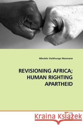 REVISIONING AFRICA; HUMAN RIGHTING APARTHEID Mzamane, Mbulelo Vizikhungo 9783639242645 VDM Verlag Dr. Müller