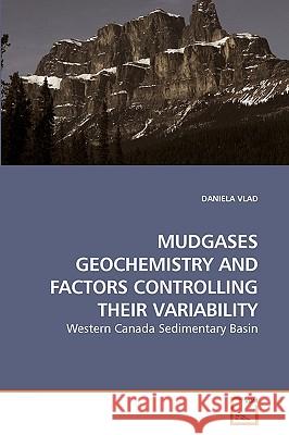 Mudgases Geochemistry and Factors Controlling Their Variability Daniela Vlad 9783639242652 VDM Verlag