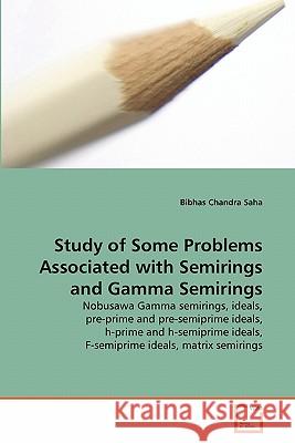 Study of Some Problems Associated with Semirings and Gamma Semirings Bibhas Chandra Saha 9783639242829