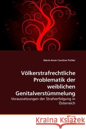 Völkerstrafrechtliche Problematik der weiblichen Genitalverstümmelung : Voraussetzungen der Strafverfolgung in Österreich Pichler, Marie-Anne Caroline 9783639243543