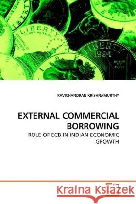 EXTERNAL COMMERCIAL BORROWING : ROLE OF ECB IN INDIAN ECONOMIC GROWTH Krishnamurthy, Ravichandran 9783639243857