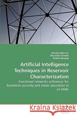 Artificial Intelligence Techniques in Reservoir Characterization Ahmed Adeniran, Moustafa Elshafei, Gharib Hamada 9783639244267