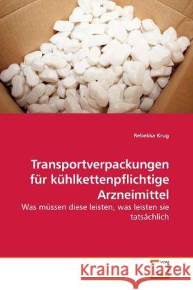 Transportverpackungen für kühlkettenpflichtige Arzneimittel : Was müssen diese leisten, was leisten sie tatsächlich Krug, Rebekka 9783639244328