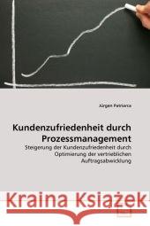 Kundenzufriedenheit durch Prozessmanagement : Steigerung der Kundenzufriedenheit durch Optimierung der vertrieblichen Auftragsabwicklung Patriarca, Jürgen 9783639244533