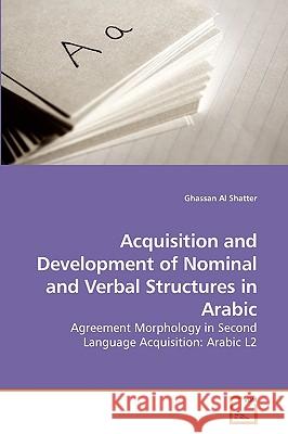 Acquisition and Development of Nominal and Verbal Structures in Arabic Ghassan A 9783639244731