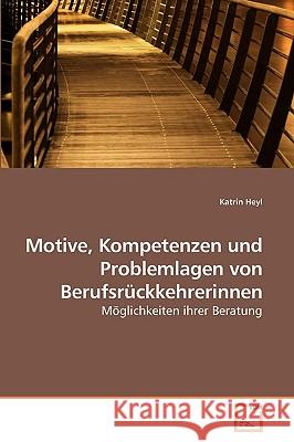 Motive, Kompetenzen und Problemlagen von Berufsrückkehrerinnen Heyl, Katrin 9783639245066 VDM Verlag