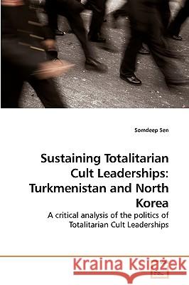 Sustaining Totalitarian Cult Leaderships: Turkmenistan and North Korea Sen, Somdeep 9783639245516