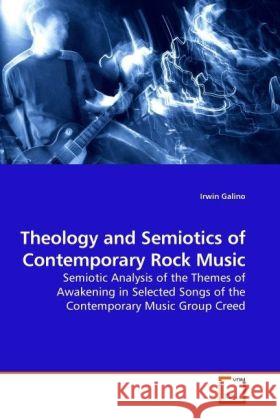 Theology and Semiotics of Contemporary Rock Music : Semiotic Analysis of the Themes of Awakening in Selected Songs of the Contemporary Music Group Creed Galino, Irwin 9783639246629 VDM Verlag Dr. Müller