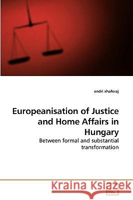 Europeanisation of Justice and Home Affairs in Hungary Endri Xhaferaj 9783639246735 VDM Verlag