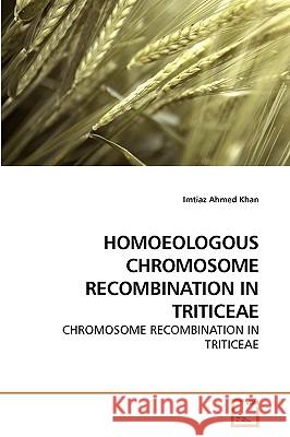 Homoeologous Chromosome Recombination in Triticeae Imtiaz Ahmed Khan 9783639246797