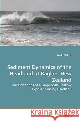 Sediment Dynamics of the Headland at Raglan, New Zealand Professor David Phillips (Advising Board for the Research Councils London) 9783639246995 VDM Verlag