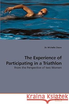 The Experience of Participating in a Triathlon Dr Michelle Cleere 9783639247312