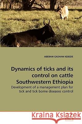 Dynamics of ticks and its control on cattle Southwestern Ethiopia Gashaw Kebede, Abebaw 9783639247534 VDM Verlag