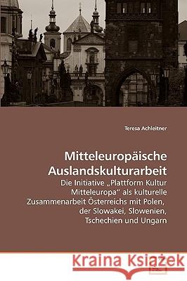 Mitteleuropäische Auslandskulturarbeit Achleitner, Teresa 9783639247602