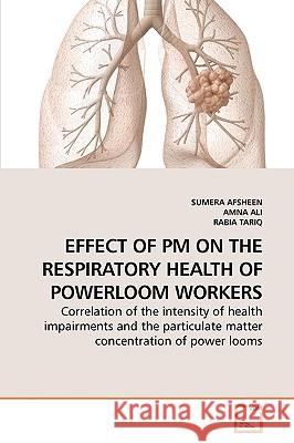 Effect of PM on the Respiratory Health of Powerloom Workers Sumera Afsheen, Amna Ali, Rabia Tariq 9783639248210 VDM Verlag