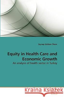 Equity in Health Care and Economic Growth Zeynep Güldem Ökem 9783639248241 VDM Verlag