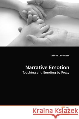 Narrative Emotion : Touching and Emoting by Proxy Deslandes, Jeanne 9783639248357