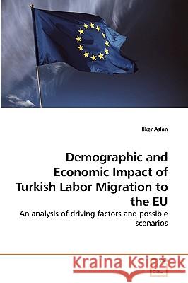 Demographic and Economic Impact of Turkish Labor Migration to the EU Aslan, Ilker 9783639248432