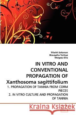 IN VITRO AND CONVENTIONAL PROPAGATION OF Xanthosoma sagittifolium Tifsehit Solomon, Bizuayehu Tesfaye, Mulgeta Diro 9783639248609 VDM Verlag