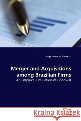 Merger and Acquisitions among Brazilian Firms : An Empirical Evaluation of Goodwill Vieira da Costa, Jorge 9783639248739