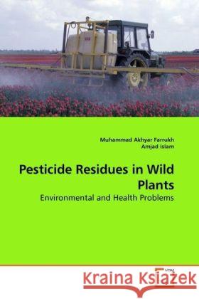 Pesticide Residues in Wild Plants : Environmental and Health Problems Farrukh, Muhammad Akhyar; Islam, Amjad 9783639248807