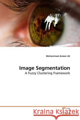 Image Segmentation : A Fuzzy Clustering Framework Ameer Ali, Mohammad 9783639249293