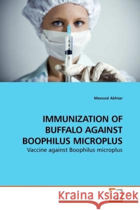 IMMUNIZATION OF BUFFALO AGAINST BOOPHILUS MICROPLUS : Vaccine against Boophilus microplus Akhtar, Masood 9783639249361