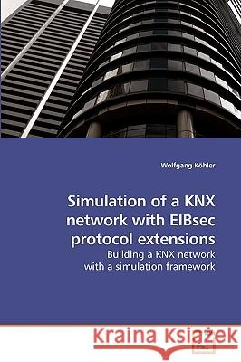 Simulation of a KNX network with EIBsec protocol extensions Köhler, Wolfgang 9783639249514 VDM Verlag