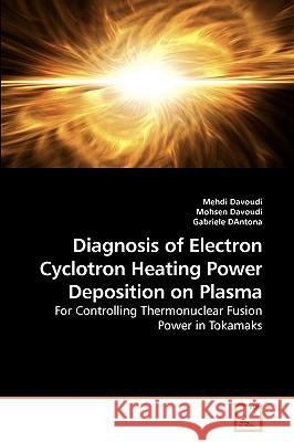 Diagnosis of Electron Cyclotron Heating Power Deposition on Plasma Mehdi Davoudi Mohsen Davoudi Gabriele Dantona 9783639249873