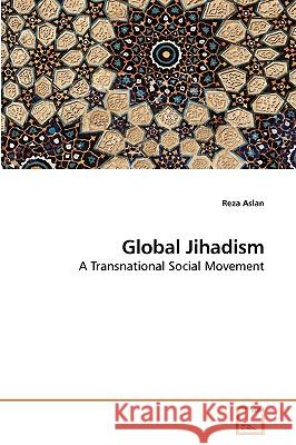 Global Jihadism Reza Aslan (University of California, Riverside) 9783639250060 VDM Verlag