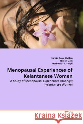 Menopausal Experiences of Kelantanese Women Hardip Kaur Dhillon, Nik M, Harbindar J Singh 9783639250107 VDM Verlag