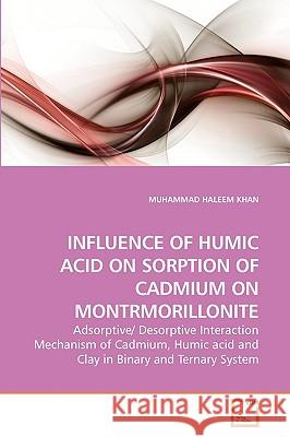 Influence of Humic Acid on Sorption of Cadmium on Montrmorillonite Muhammad Haleem Khan 9783639250152