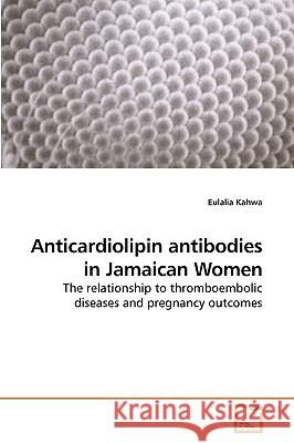 Anticardiolipin antibodies in Jamaican Women Kahwa, Eulalia 9783639250428