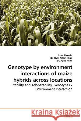 Genotype by Environment Interactions of Maize Hybrids Across Locations Izhar Hussain, Dr Sher Aslam Khan, Dr Ayub Khan 9783639250442 VDM Verlag