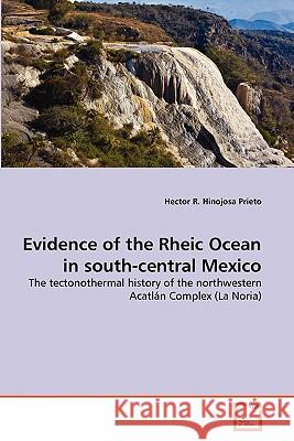 Evidence of the Rheic Ocean in south-central Mexico Hinojosa Prieto, Hector R. 9783639250763