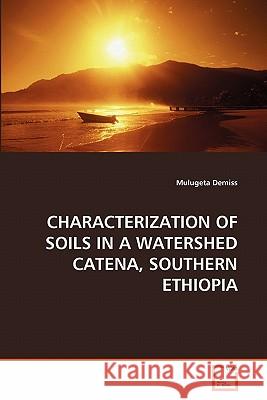 Characterization of Soils in a Watershed Catena, Southern Ethiopia Mulugeta Demiss 9783639250893 VDM Verlag