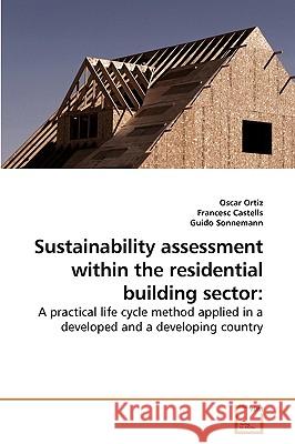 Sustainability assessment within the residential building sector Oscar Ortiz, Francesc Castells (Etsq Universitat Rovira I Virgili Tarragona Spain), Guido Sonnemann (Institute of Molecu 9783639251050 VDM Verlag