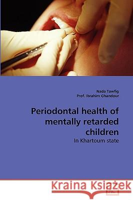 Periodontal health of mentally retarded children Nada Tawfig, Prof Ibrahim Ghandour 9783639251074 VDM Verlag